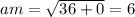 am = \sqrt{36 + 0} = 6