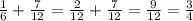 \frac{1}{6} +\frac{7}{12} = \frac{2}{12} +\frac{7}{12} =\frac{9}{12} =\frac{3}{4}