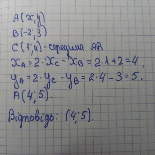 С – середина відрізка АВ . Знайти координати точки А , якщо В (-2 ; 3 ) і С ( 1 ; 4 ).