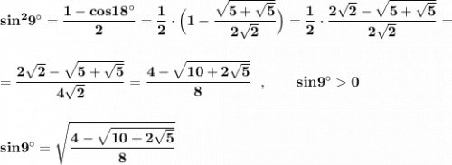 \bf sin^29^\circ =\dfrac{1-cos18^\circ }{2}=\dfrac{1}{2}\cdot \Big(1-\dfrac{\sqrt{5+\sqrt5}}{2\sqrt2}\Big)=\dfrac{1}{2}\cdot \dfrac{2\sqrt2-\sqrt{5+\sqrt5}}{2\sqrt2}==\dfrac{2\sqrt2-\sqrt{5+\sqrt5}}{4\sqrt2}=\dfrac{4-\sqrt{10+2\sqrt5}}{8}\ \ ,\qquad sin9^\circ 0sin9^\circ =\sqrt{\dfrac{4-\sqrt{10+2\sqrt5}}{8}}