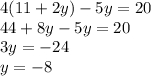 4(11+2y)-5y=20\\44+8y-5y=20\\3y=-24\\y=-8