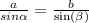 \frac{a}{sin \alpha } = \frac{b }{ \sin( \beta ) }