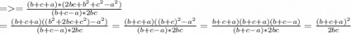 = = \frac{(b+c+a)*(2bc+b^2+c^2-a^2)}{(b+c-a)*2bc} \\ =\frac{(b+c+a)((b^2+2bc+c^2)-a^2)}{(b+c-a)*2bc}= \frac{(b+c+a)((b+c)^2-a^2}{(b+c-a)*2bc} =\frac{b+c+a)(b+c+a)(b+c-a)}{(b+c-a)*2bc} = \frac{(b+c+a)^2}{2bc}\\