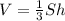 V = \frac{1}{3} S h\\