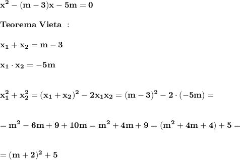 \displaystyle\bf\\x^{2} -(m-3)x-5m=0Teorema \ Vieta \ :x_{1} + x_{2} =m-3x_{1} \cdot x_{2} =-5mx_{1} ^{2} +x_{2}^{2} =(x_{1} +x_{2} )^{2} -2x_{1} x_{2} =(m-3)^{2} -2\cdot(-5m)==m^{2} -6m+9+10m=m^{2} +4m+9=(m^{2} +4m+4)+5==(m+2)^{2} +5