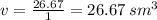 v = \frac{26.67}{1} = 26.67 \: sm {}^{3}