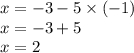 x = - 3 - 5 \times ( - 1) \\ x = - 3 + 5 \\ x = 2